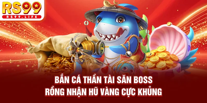 Bắn Cá Thần Tài - Săn Boss Rồng Nhận Hũ Vàng Cực Khủng