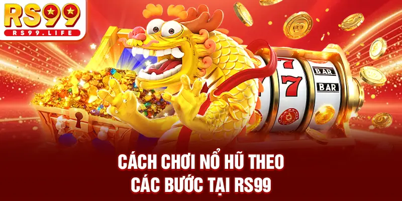 Cách chơi nổ hũ theo các bước tại RS99
