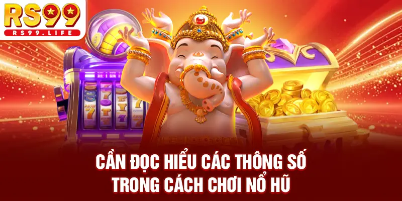 Cần đọc hiểu các thông số trong cách chơi nổ hũ