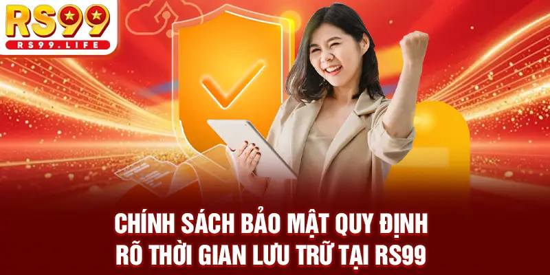 Chính sách bảo mật quy định rõ thời gian lưu trữ hệ thống
