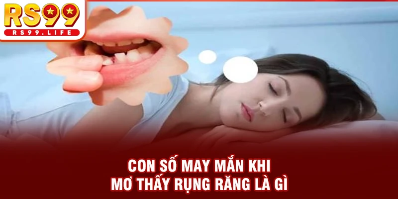 Con số may mắn khi mơ thấy rụng răng là gì