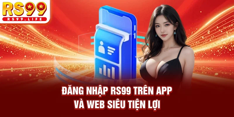 Đăng nhập RS99 trên app và web siêu tiện lợi