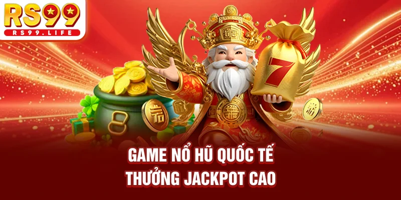 Game nổ hũ quốc tế thưởng Jackpot cao