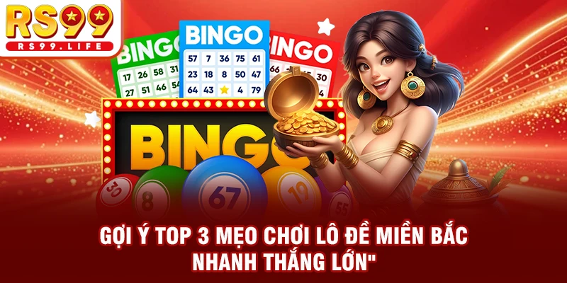 Gợi ý top 3 mẹo chơi lô đề miền Bắc nhanh thắng lớn