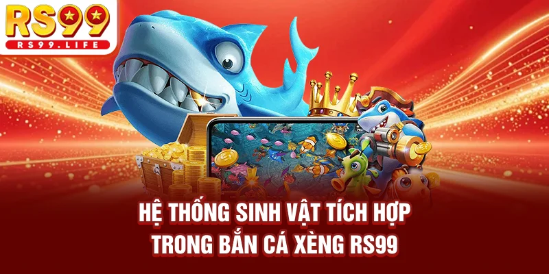 Hệ thống sinh vật tích hợp trong bắn cá xèng RS99