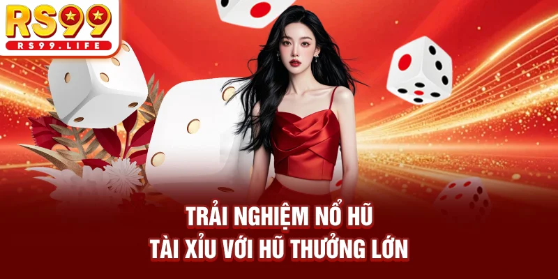 Trải nghiệm nổ hũ tài xỉu với hũ thưởng lớn