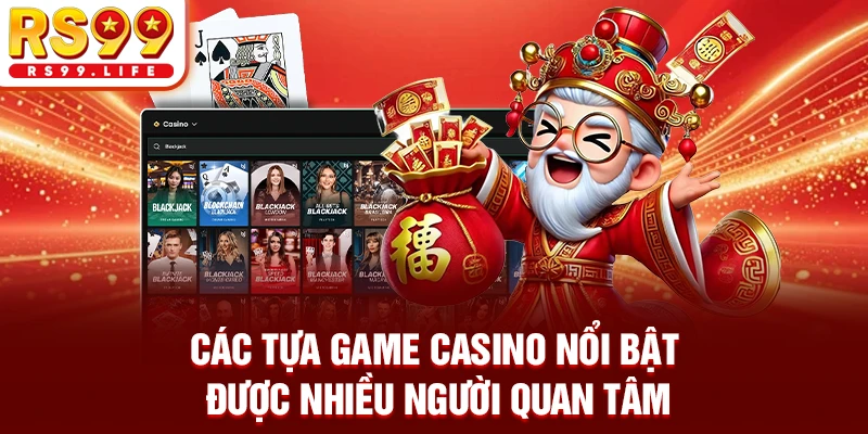 Các tựa game casino nổi bật được nhiều người quan tâm