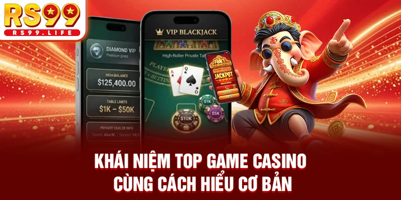 Khái niệm top game casino cùng cách hiểu cơ bản
