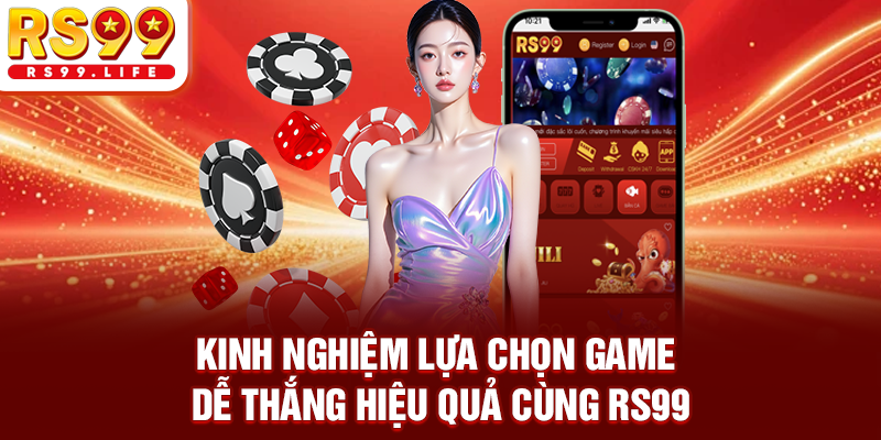 Kinh nghiệm lựa chọn game dễ thắng hiệu quả cùng RS99